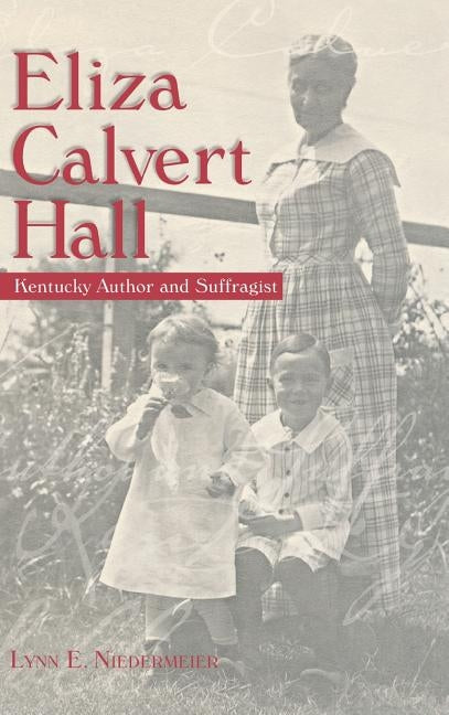 Eliza Calvert Hall: Kentucky Author and Suffragist by Niedermeier, Lynn E.