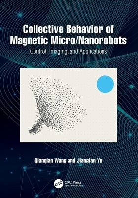 Collective Behavior of Magnetic Micro/Nanorobots: Control, Imaging, and Applications by Wang, Qianqian