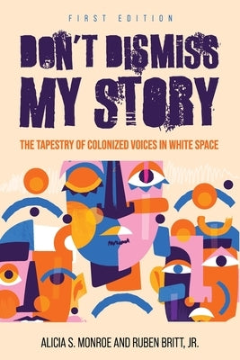 Don't Dismiss My Story: The Tapestry of Colonized Voices in White Space by Monroe, Alicia S.