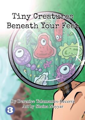 Tiny Creatures Beneath Your Feet by Talamantes-Becerra, Berenice