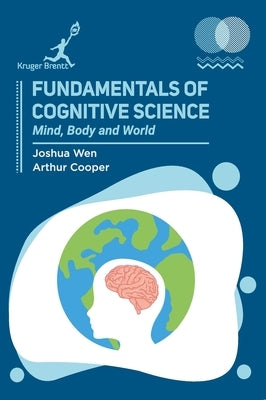 Fundamentals of Cognitive Science: Mind Body and World by Wen, Joshua