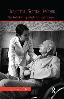 Hospital Social Work: The Interface of Medicine and Caring by Beder, Joan
