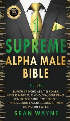 SUPREME ALPHA MALE BIBLE The 1ne: Empath & Psychic Abilities Power. Success Mindset, Psychology, Confidence. Win Friends & Influence People. Hypnosis, by Wayne, Sean
