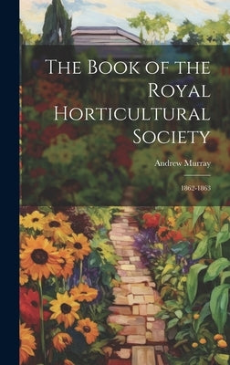 The Book of the Royal Horticultural Society: 1862-1863 by Murray, Andrew 1812-1878