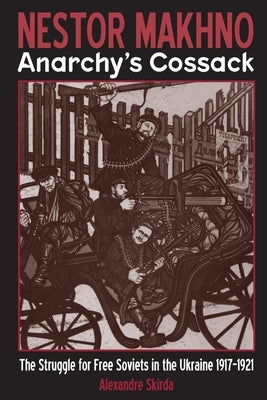 Nestor Makhno--Anarchy's Cossack: The Struggle for Free Soviets in the Ukraine 1917-1921 by Skirda, Alexandre