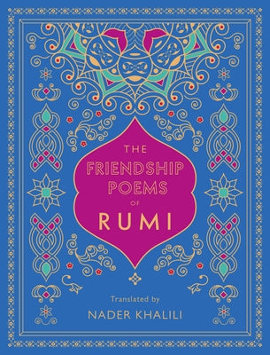 The Friendship Poems of Rumi: Translated by Nader Khalili by Rumi