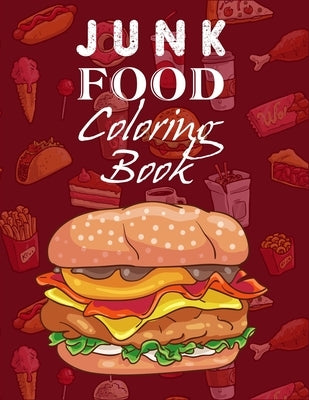 Junk Food Coloring Book: An Awesome Food Coloring Book For Tweens, Teens, And Adults Of All Ages Gag Gift Book For Food Lovers On Any Occasion by Publication, Aayat