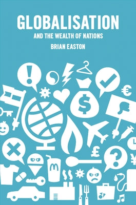 Globalisation and the Wealth of Nations by Easton, Brian