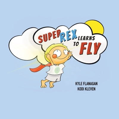 Super Rex Learns to Fly by Flanagan, Kyle