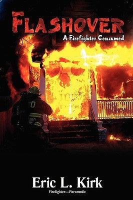 Flashover: A Firefighter Consumed by Kirk, Eric L.