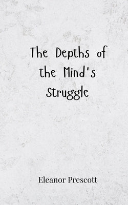 The Depths of the Mind's Struggle by Prescott, Eleanor
