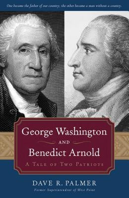 George Washington and Benedict Arnold: A Tale of Two Patriots by Palmer, Dave Richard