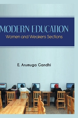 Modern Education Women and Weaker Sections by Arumuga, E. Gandhi