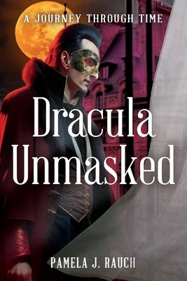 Dracula Unmasked: A Journey Through Time by Rauch, Pamela J.