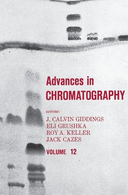 Advances in Chromatography: Volume 12 by Giddings, J. Calvin