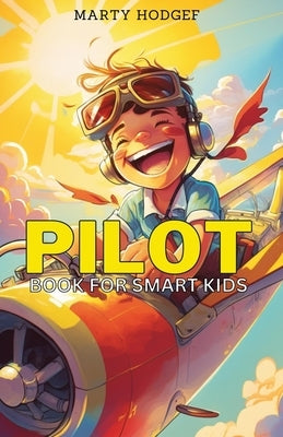 Pilot Book for Smart Kids: How to Become a Pilot and Succeed in Aviation by Hodgef, Marty
