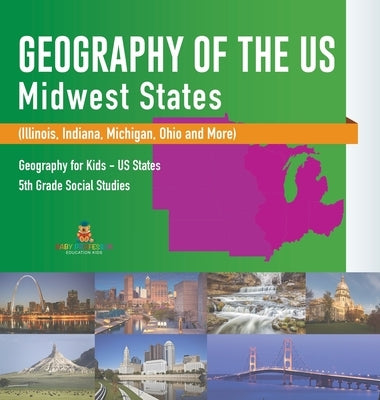 Geography of the US - Midwest States (Illinois, Indiana, Michigan, Ohio and More) Geography for Kids - US States 5th Grade Social Studies by Baby Professor
