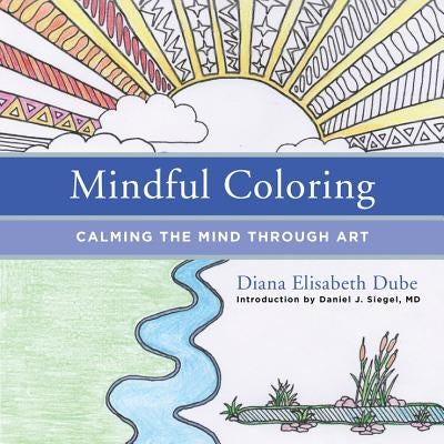 Mindful Coloring: Calming the Mind Through Art by Dube, Diana Elisabeth
