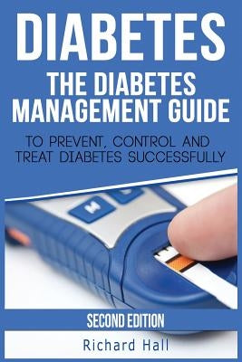 Diabetes: The Diabetes Management Guide To Prevent, Control And Treat Diabetes Successfully by Hall, Richard