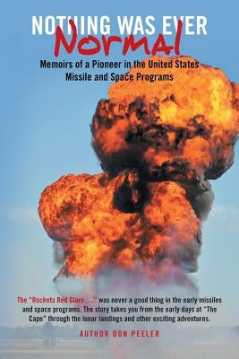 Nothing Was Ever Normal: Memoirs of a Pioneer in the United States Missile and Space Programs by Peeler, Don
