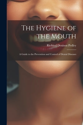 The Hygiene of the Mouth; a Guide to the Prevention and Control of Dental Diseases by Pedley, Richard Denison