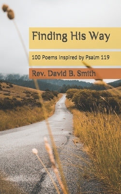 Finding His Way: 100 Poems Inspired by Psalm 119 by Smith, David B.