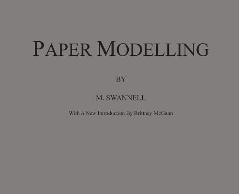 Paper Modelling: A Combination of Paper Folding, Paper Cutting & Pasting and Ruler Drawing Forming an Introduction to Cardboard Modelli by Swannell, M.