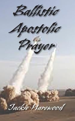 Ballistic Apostolic Prayer by Harewood, Jackie