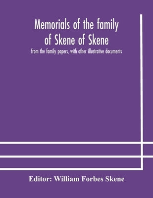 Memorials Of The Family Of Skene Of Skene, From The Family Papers, With Other Illustrative Documents by William Forbes Skene