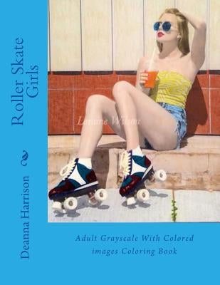 Roller Skate Girls: Adult Grayscale With Colored images Coloring Book by Wilson, Loraine