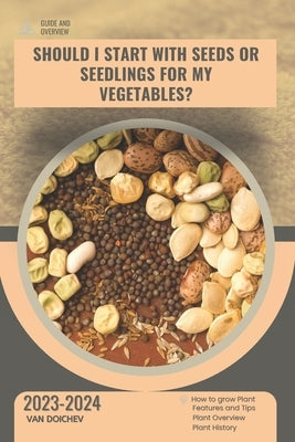 Should I start with seeds or seedlings for my vegetables?: Guide and overview by Doichev, Van
