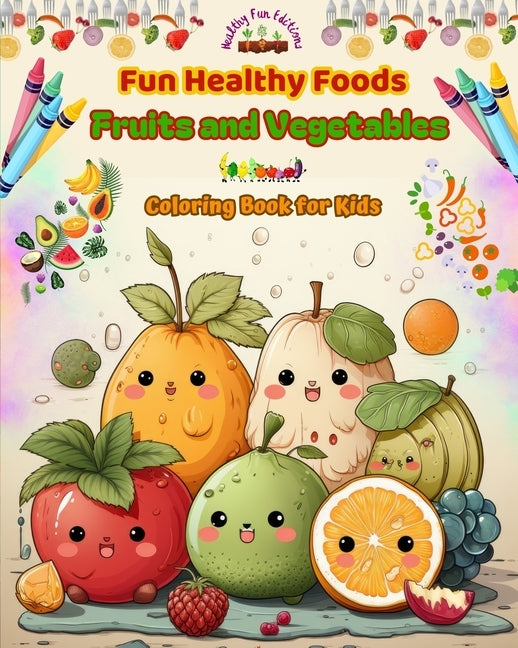 Fun Healthy Foods: Fruits and Vegetables Coloring Book for Kids Cute designs for food and fantasy lovers: Fun Images of an Adorable World of Healthy F by Editions, Healthy Fun