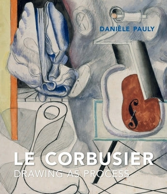 Le Corbusier: Drawing as Process by Pauly, Danièle