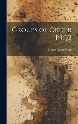 Groups of Order P3Q2 by Tripp, Myron Owen