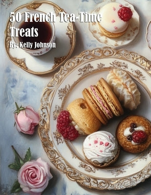 50 French Tea-Time Treats by Johnson, Kelly
