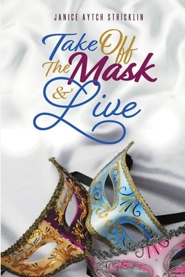 Take Off the Mask & Live by Stricklin, Janice Aytch