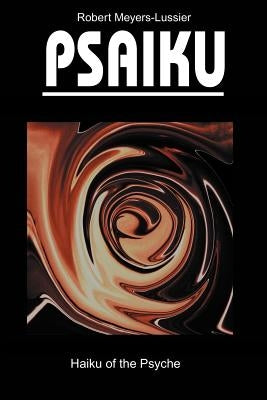 Psaiku: Haiku of the Psyche by Meyers-Lussier, Robert