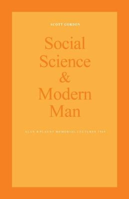 Social Science and Modern Man: Alan B. Plaunt Memorial Lectures 1969 by Gordon, Scott