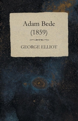 Adam Bede - (1859) by Elliot, George