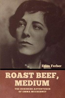 Roast Beef, Medium: The Business Adventures of Emma McChesney by Ferber, Edna
