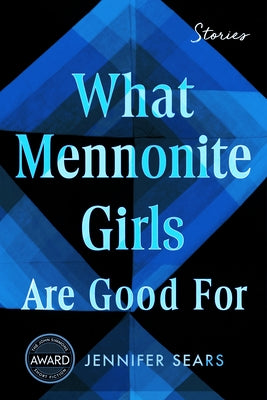 What Mennonite Girls Are Good for by Sears, Jennifer