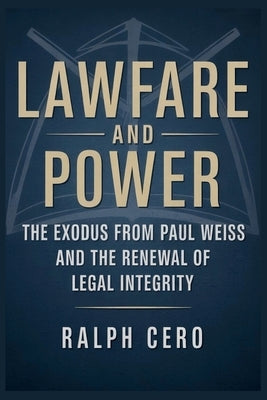 Lawfare and Power: The Exodus from Paul Weiss and the renewal of legal integrity by Cero, Ralph