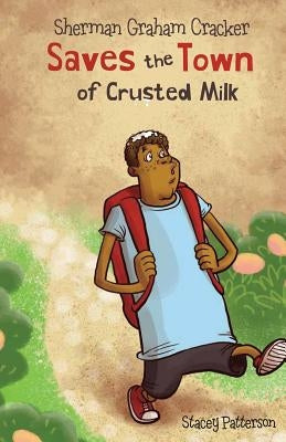 Sherman Graham Cracker: Saves the Town of Crusted Milk by Patterson, Stacey