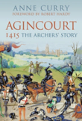 Agincourt 1415: The Archers' Story: The Archers' Story by Curry, Anne