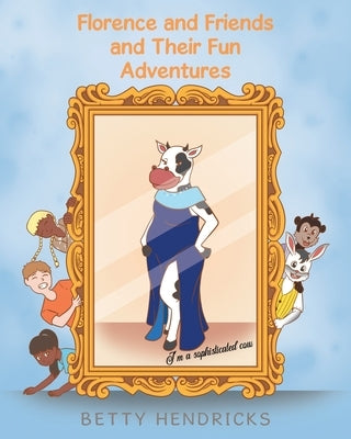 Florence and Friends and Their Fun Adventures by Hendricks, Betty