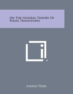 On the General Theory of Phase Transitions by Tisza, Laszlo