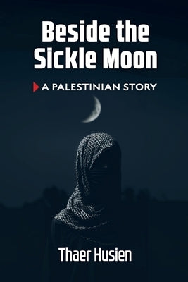 Beside the Sickle Moon: A Palestinian Story by Husien, Thaer