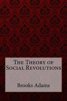 The Theory of Social Revolutions Brooks Adams by Benitez, Paula