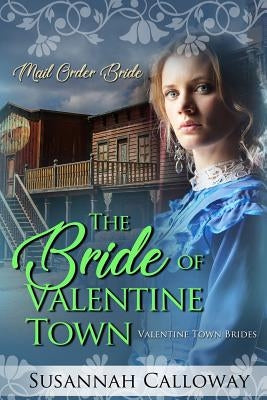 Mail Order Bride: The Bride of Valentine Town by Calloway, Susannah