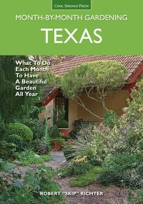 Texas Month-By-Month Gardening: What to Do Each Month to Have a Beautiful Garden All Year by Richter, Robert Skip